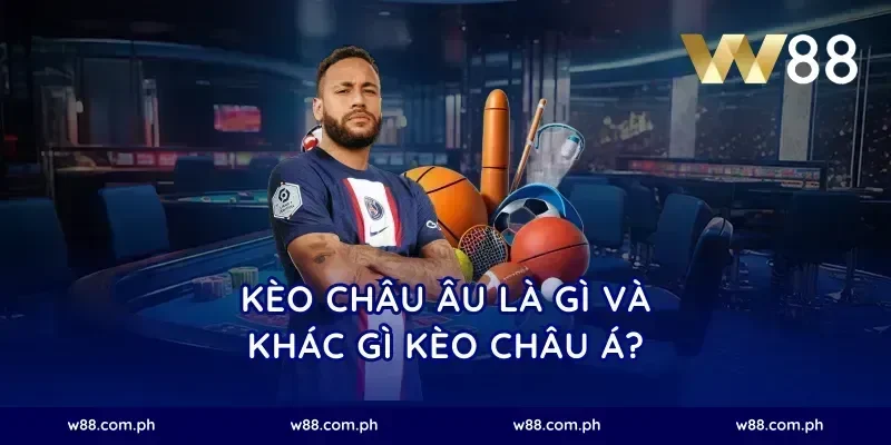 Kèo châu Âu là gì và khác gì kèo châu Á?
