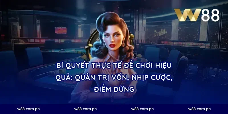 Bí quyết thực tế để chơi hiệu quả: quản trị vốn, nhịp cược, điểm dừng