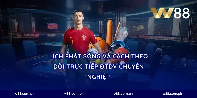 Lịch Phát Sóng và Cách Theo Dõi Trực Tiếp ĐTDV Chuyên Nghiệp