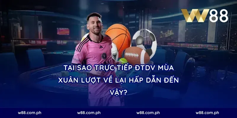 Tại Sao Trực Tiếp ĐTDV Mùa Xuân Lượt Về Lại Hấp Dẫn Đến Vậy?